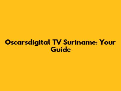Oscarsdigital TV Suriname: Your Guide
