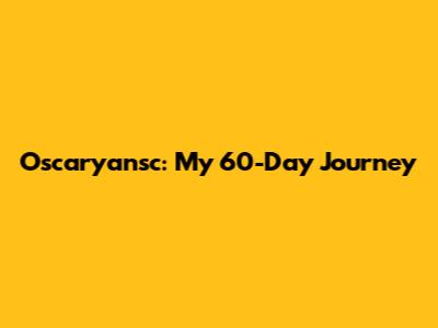 Oscaryansc: My 60-Day Journey