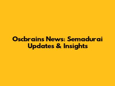 Oscbrains News: Semadurai Updates & Insights