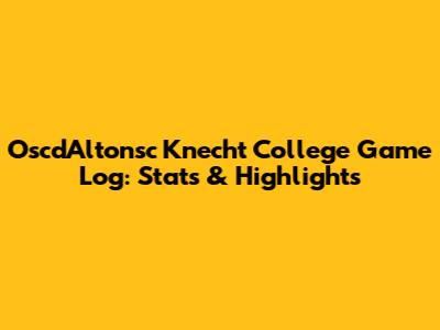 OscdAltonsc Knecht College Game Log: Stats & Highlights