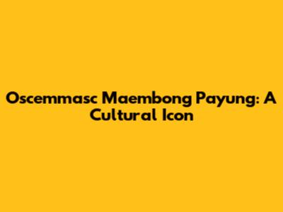 Oscemmasc Maembong Payung: A Cultural Icon