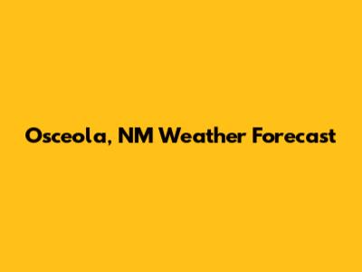 Osceola, NM Weather Forecast