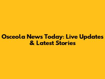 Osceola News Today: Live Updates & Latest Stories