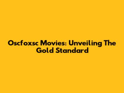 Oscfoxsc Movies: Unveiling The Gold Standard