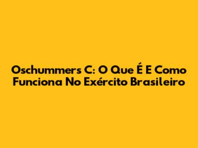 Oschummers C: O Que É E Como Funciona No Exército Brasileiro