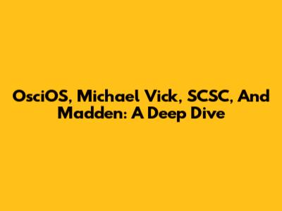 OsciOS, Michael Vick, SCSC, And Madden: A Deep Dive