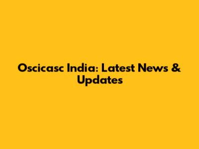 Oscicasc India: Latest News & Updates