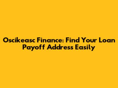 Oscikeasc Finance: Find Your Loan Payoff Address Easily