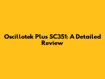Oscillotek Plus SC351: A Detailed Review