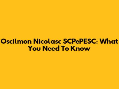 Oscilmon Nicolasc SCPePESC: What You Need To Know