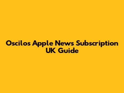 Oscilos Apple News Subscription UK Guide