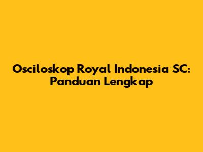 Osciloskop Royal Indonesia SC: Panduan Lengkap