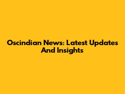 Oscindian News: Latest Updates And Insights