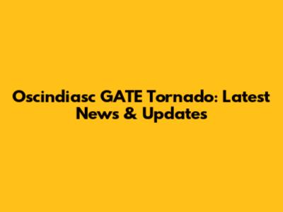 Oscindiasc GATE Tornado: Latest News & Updates