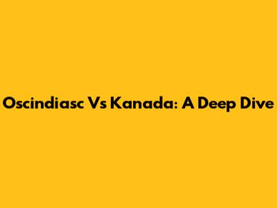 Oscindiasc Vs Kanada: A Deep Dive