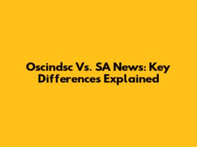 Oscindsc Vs. SA News: Key Differences Explained