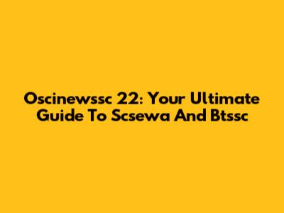 Oscinewssc 22: Your Ultimate Guide To Scsewa And Btssc