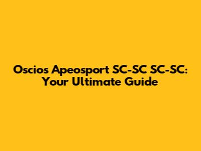 Oscios Apeosport SC-SC SC-SC: Your Ultimate Guide