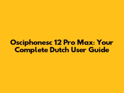 Osciphonesc 12 Pro Max: Your Complete Dutch User Guide