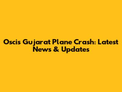 Oscis Gujarat Plane Crash: Latest News & Updates