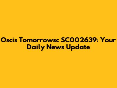 Oscis Tomorrowsc SC002639: Your Daily News Update