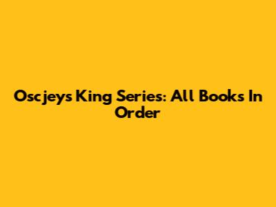 Oscjey's King Series: All Books In Order