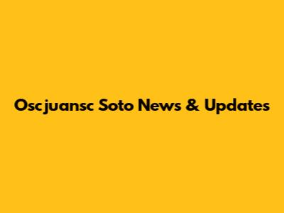 Oscjuansc Soto News & Updates
