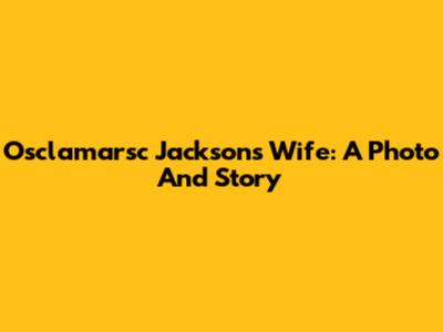 Osclamarsc Jackson's Wife: A Photo And Story