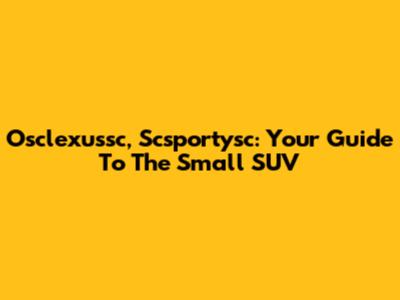 Osclexussc, Scsportysc: Your Guide To The Small SUV