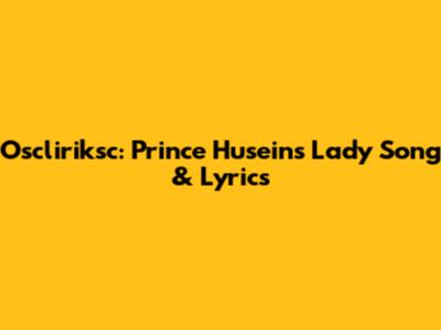 Oscliriksc: Prince Husein's Lady Song & Lyrics