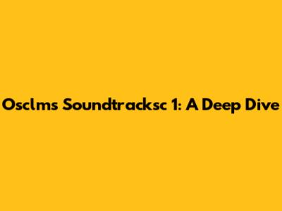 Osclms Soundtracksc 1: A Deep Dive