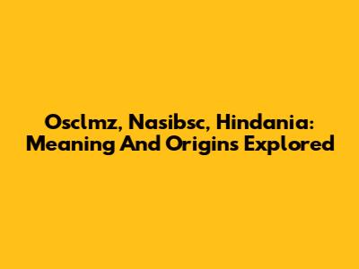 Osclmz, Nasibsc, Hindania: Meaning And Origins Explored