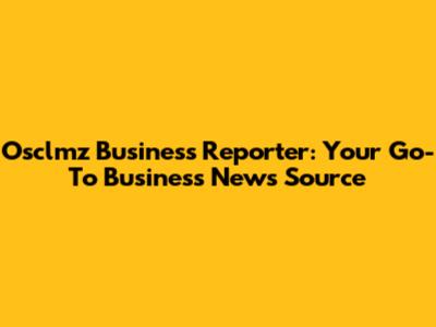 Osclmz Business Reporter: Your Go-To Business News Source