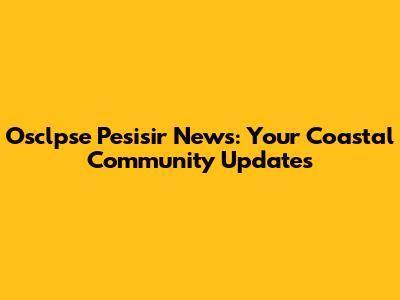 Osclpse Pesisir News: Your Coastal Community Updates