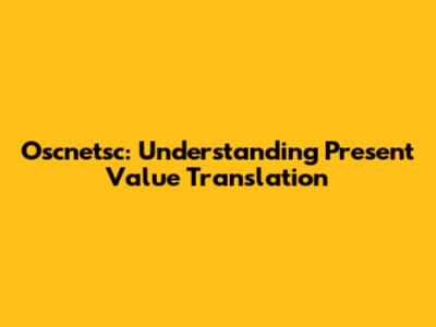 Oscnetsc: Understanding Present Value Translation