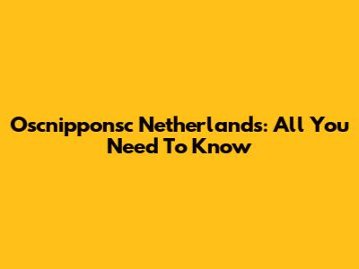 Oscnipponsc Netherlands: All You Need To Know