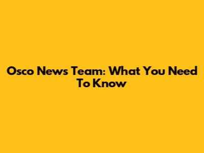 Osco News Team: What You Need To Know