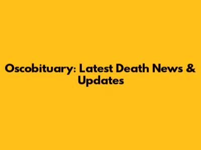 Oscobituary: Latest Death News & Updates