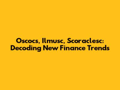 Oscocs, Ilmusc, Scoraclesc: Decoding New Finance Trends