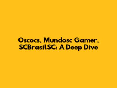 Oscocs, Mundosc Gamer, SCBrasilSC: A Deep Dive