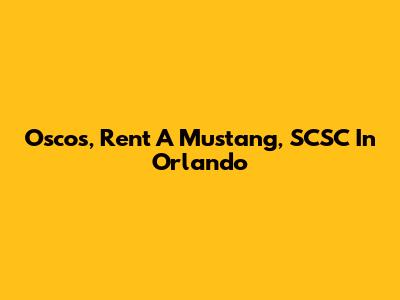 Oscos, Rent A Mustang, SCSC In Orlando