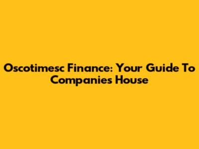 Oscotimesc Finance: Your Guide To Companies House