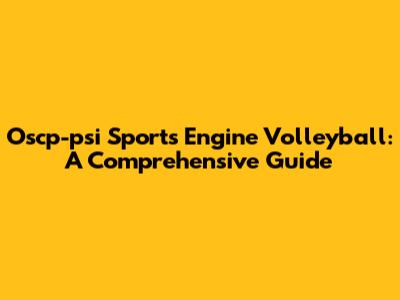 Oscp-psi Sports Engine Volleyball: A Comprehensive Guide
