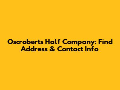 Oscroberts Half Company: Find Address & Contact Info
