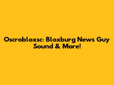 Oscrobloxsc: Bloxburg News Guy Sound & More!