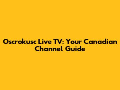 Oscrokusc Live TV: Your Canadian Channel Guide