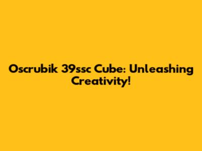 Oscrubik 39ssc Cube: Unleashing Creativity!