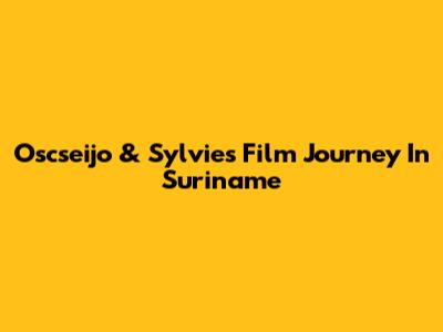 Oscseijo & Sylvie's Film Journey In Suriname