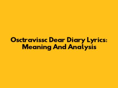 Osctravissc Dear Diary Lyrics: Meaning And Analysis