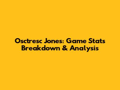 Osctresc Jones: Game Stats Breakdown & Analysis